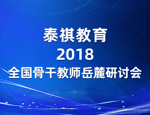 參訪岳麓名山，感悟教育情懷——泰祺教育2018全國骨干教師岳麓研討會(huì)圓滿落幕